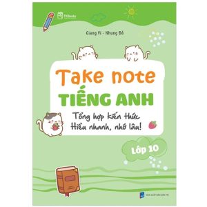 Sách Take note tiếng Anh lớp 10 – Tổng hợp kiến thức, học nhanh, nhớ lâu