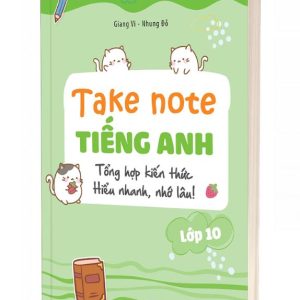 Sách Take note tiếng Anh lớp 10 – Tổng hợp kiến thức, học nhanh, nhớ lâu