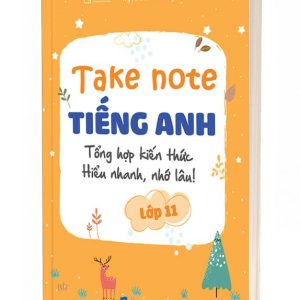 Sách Take Note Tiếng Anh lớp 11 – Tổng hợp kiến thức, Hiểu nhanh, Nhớ lâu