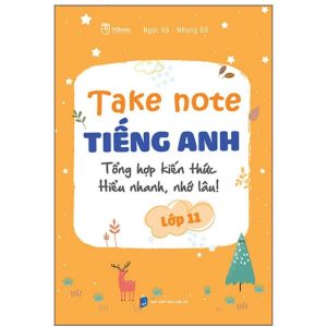 Sách Take Note Tiếng Anh lớp 11 – Tổng hợp kiến thức, Hiểu nhanh, Nhớ lâu