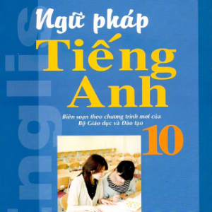 Sách Ngữ pháp tiếng Anh 10 PDF - Nguyễn Thuần Phác, chương trình mới BGD