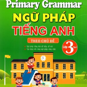 Sách Primary Grammar Ngữ Pháp Tiếng Anh Theo Chủ Đề Lớp 3 Tập 2 - Nguyễn Thị Thu Huế