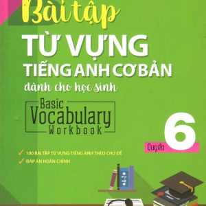 Sách Bài Tập Từ Vựng Tiếng Anh Cơ Bản Dành Cho Học Sinh 6 - Basic Vocabulary Workbook 6